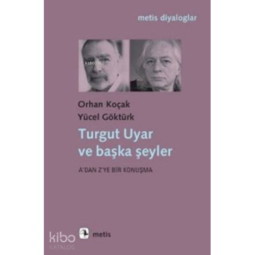 Turgut Uyar ve Başka Şeyler; A'dan Z'ye bir Konuşma