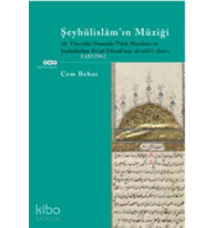 Şeyhülislam'ın Müziği; 18.Yüzyılda Osmanlı/Türk Musıkisi ve Şeyhülislâm Esad Efendinin Atrabül-Âsârı
