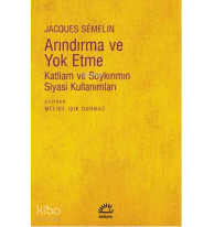 Arındırma ve Yoketme; Katliam ve Soykırımın Siyasi Kullanımları