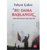 Bu Daha Başlangıç; Sözün Özü Direnişin Gözü Yalçın Abi