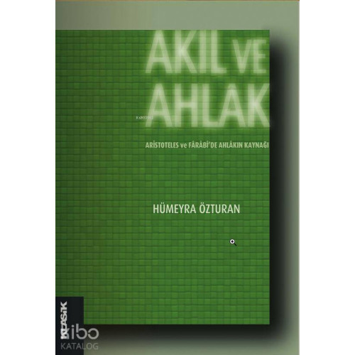 Akıl ve Ahlak; Aristoteles ve Fârâbide Ahlâkın Kaynağı