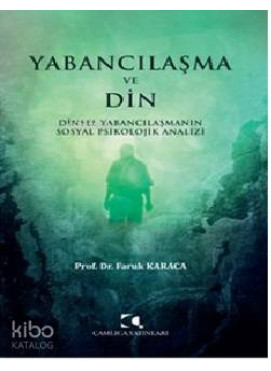 Yabancılaşma Ve Din;Dinsel Yabancılaşmanın Sosyal Psikolojik Analizi