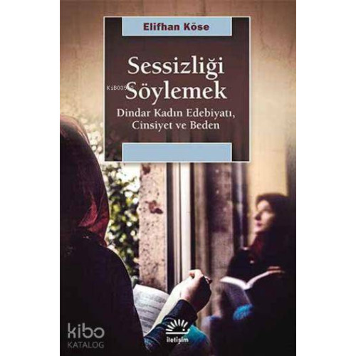Sessizliği Söylemek; Dindar Kadın Edebiyatı, Cinsiyet ve Beden