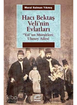 Hacı Bektaş Veli'nin Evlatları Yolun Mürşitleri: Ulusoy Ailesi