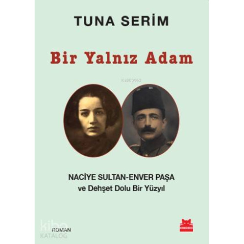 Bir Yalnız Adam; Naciye Sultan - Enver Paşa ve Dehşet Dolu Bir Yüzyıl