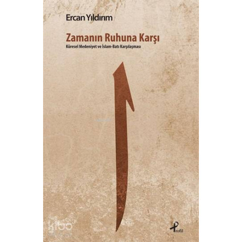 Zamanın Ruhuna Karşı; Küresel Medeniyet ve İslâm - Batı Karşılaşması
