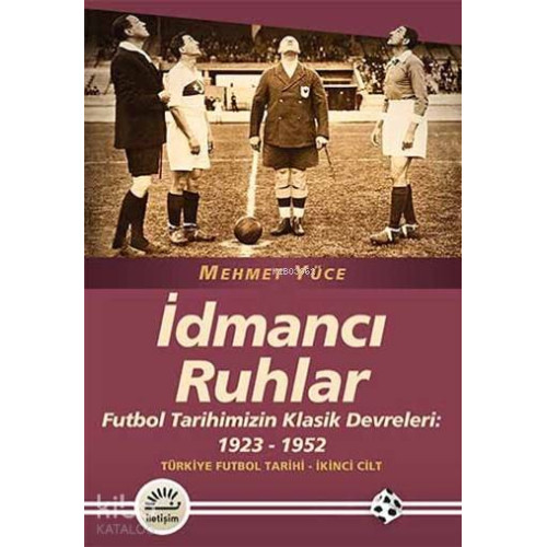 İdmancı Ruhlar; Futbol Tarihimizin Klasik Devreleri: 1923-1952 Türkiye Futbol Tarihi 2. Cilt