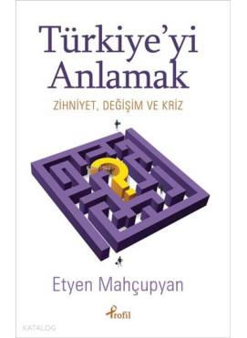 Türkiye'yi Anlamak; Zihniyet , Değişim ve Kriz
