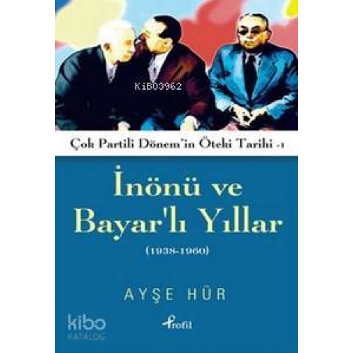 İnönü ve Bayarlı Yıllar; Çok Partili Dönem'in Öteki Tarihi 1 (1938-1960)