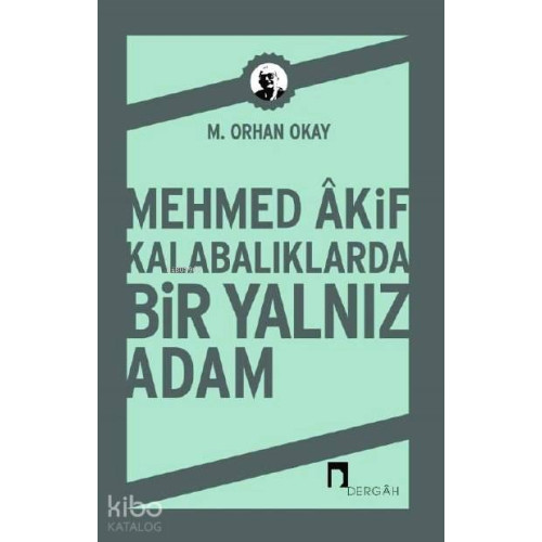 Mehmed Akif Kalabalıklarda Bir Yalnız Adam