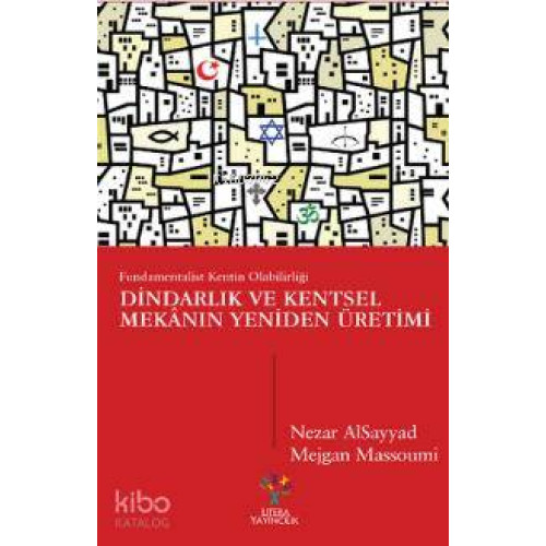 Dindarlık ve Kentsel Mekânın Yeniden Üretimi; Fundamentalist Kentin Olabilirliği