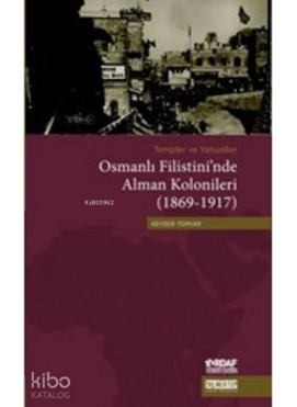 Templer ve Yahudiler Osmanlı Filistini'nde Alman Kolonileri (1869-1917)