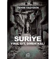 Suriye; Yıkıl Git,Diren Kal!