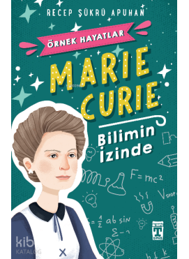 Marie Curie - Bilimin İzinde; Örnek Hayatlar Dizisi