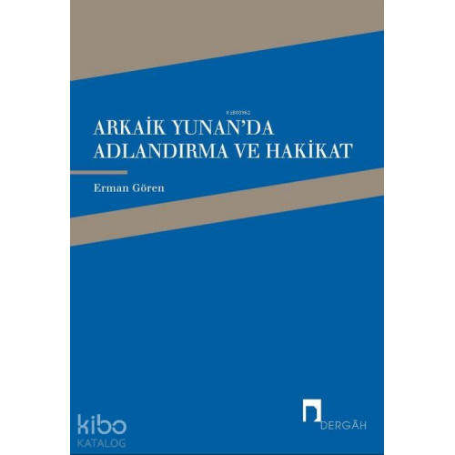 Arkaik Yunan'da Adlandırma ve Hakikat; Arkaik Yunan Şiirinde Ad, Adlandırma ve Hakikat İlişkisi