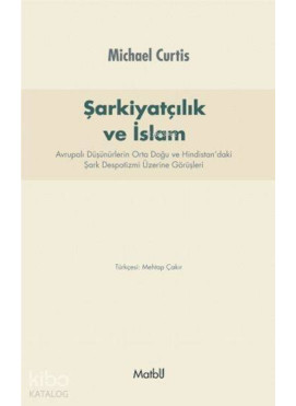 Şarkiyatçılık ve İslam; Avrupalı Düşünürlerin Orta Doğu ve Hindistan'daki Şark Despotizmi Üzerine Görüşleri