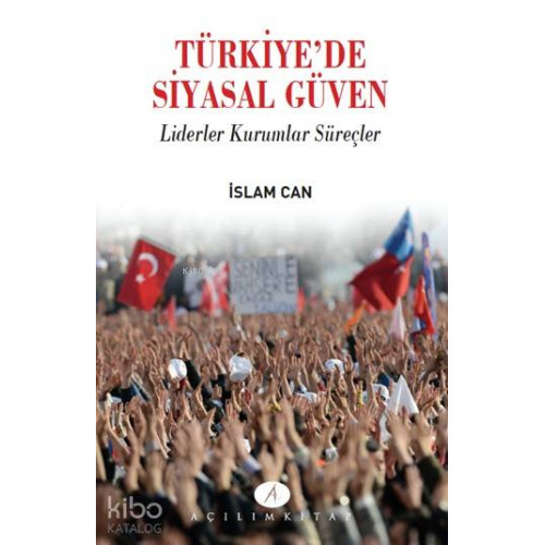 Türkiye'de Siyasal Güven; Liderler Kurumlar Süreçler