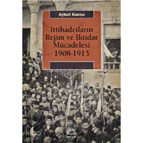 İttihadcıların Rejim ve İktidar Mücadelesi 1908-1913