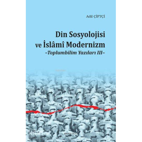 Din Sosyolojisi ve İslâmî Modernizm; Toplumbilim Yazıları III