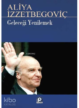 Geleceği Yenilemek Aliya İzzetbegoviç