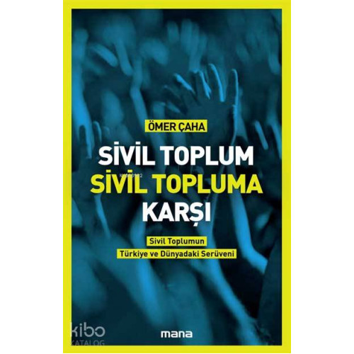 Sivil Toplum Sivil Topluma Karşı; Sivil Toplumun Türkiye'deki ve Dünyadaki Serüveni