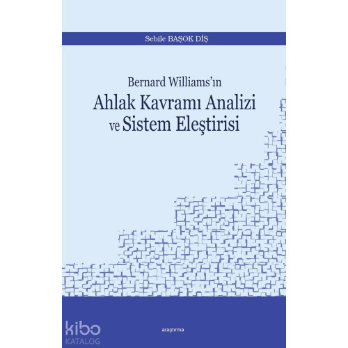 Bernard Williams'ın  Ahlak Kavramı Analizi ve Sistem Eleştirisi