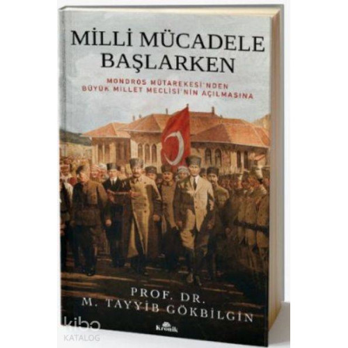 Milli Mücadele Başlarken; Mondros Mütarekesi'nden Büyük Millet Meclisi'nin Açılmasına