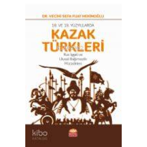 18. VE 19. Yüzyıllarda Kazak Türkleri-Rus İşgali ve Ulusal Bağımsızlık Mücadelesi