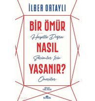 Bir Ömür Nasıl Yaşanır?; Hayatta Doğru Seçimler İçin Öneriler