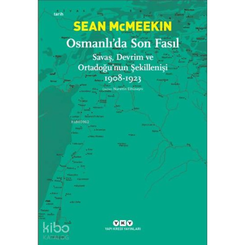 Osmanlı'da Son Fasıl-Savaş, Devrim VeOrtadoğu'nun Şekillenişi 1908-1923