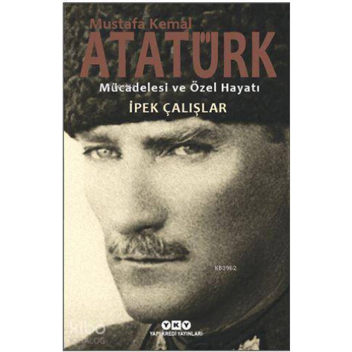 Mustafa Kemal Atatürk Mücadelesi ve Özel Hayatı