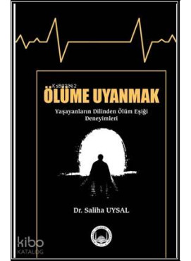 Ölüme Uyanmak (Yaşayanların Dilinden Ölüm Eşiği Deneyimleri)