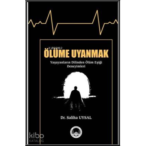 Ölüme Uyanmak (Yaşayanların Dilinden Ölüm Eşiği Deneyimleri)