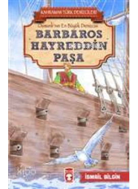 Barbaros Hayreddin Paşa - Kahraman Türk Denizcileri; Osmanlı'nın En Büyük Denizcisi