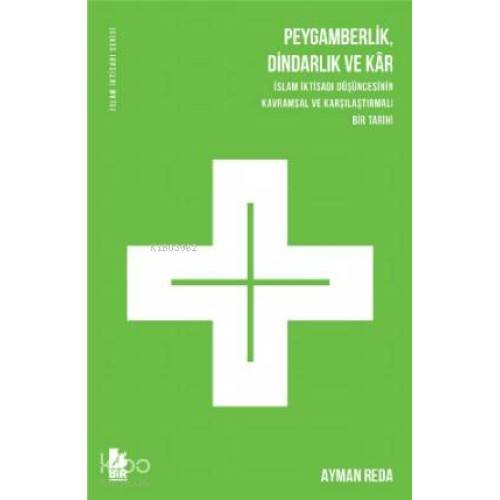 Peygamberlik, Dindarlık ve Kar İslam İktisadi Düşüncesinin Kavramsal ve Karşılaştırmalı Bir Tarihi