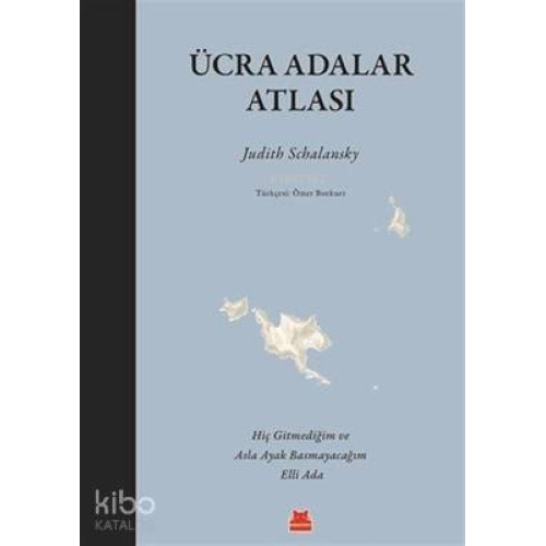 Ücra Adalar Atlası; Hiç Gitmediğim ve Asla Ayak Basmayacağım Elli Ada