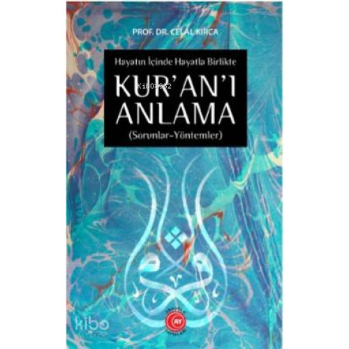 Hayatın İçinde Hayatla Birlikte KUR'AN'I ANLAMA; (Sorunlar-Yöntemler)