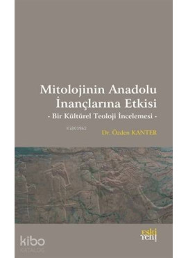 Mitolojinin Anadolu İnançlarına Etkisi; Bir Kültürel Teoloji İncelemesi