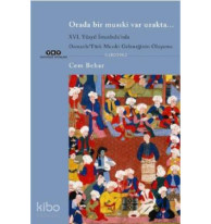 Orada Bir Musıki Var Uzakta... / XVI. Yüzyıl İstanbulu'nda; Osmanlı/Türk Musıki Geleneğinin Oluşumu