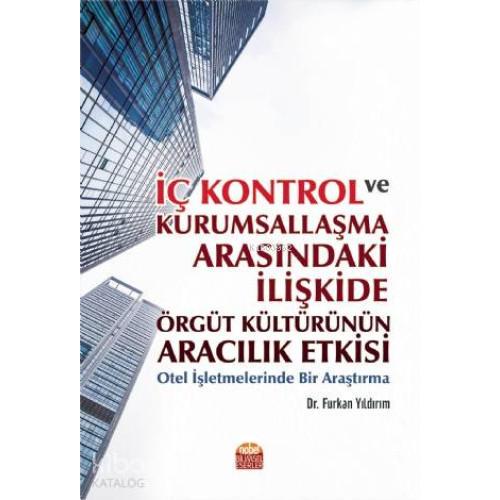 İç Kontrol ve Kurumsallaşma Arasındaki İlişkide Örgüt Kültürünün Aracılık Etkisi; Otel İşletmelerinde Bir Araştırma