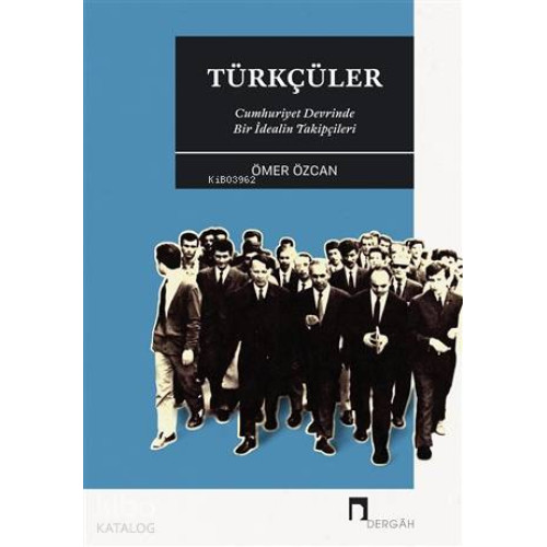 Türkçüler - Cumhuriyet Devrinde Bir İdealin Takipçileri