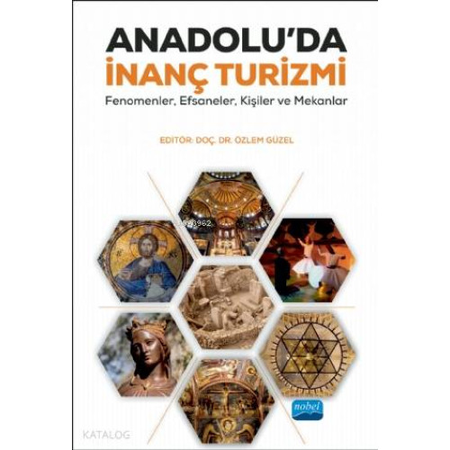 Anadolu'da İnanç Turizmi; Fenomenler, Efsaneler, Kişiler ve Mekanlar