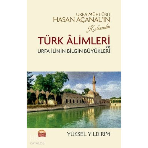 Urfa Müftüsü Hasan Açanal'ın Kaleminden Türk Alimleri ve Urfa İlinin Bilgin Büyükleri