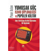 Yumuşak Güç Kamu Diplomasisi ve Popüler Kültür; Türk Televizyon Dizileri Üzerinden Bir İnceleme