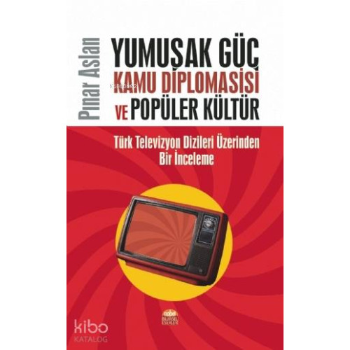 Yumuşak Güç Kamu Diplomasisi ve Popüler Kültür; Türk Televizyon Dizileri Üzerinden Bir İnceleme