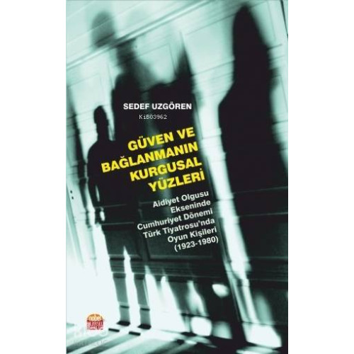 Güven ve Bağlanmanın Kurgusal Yüzleri; Aidiyet Olgusu Ekseninde Cumhuriyet Dönemi Türk Tiyatrosu'nda Oyun Kişileri (1923-1980)