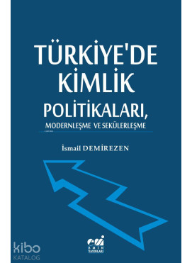 Türkiye'de Kimlik  Politikaları, Modernleşme  ve Sekülerleşme