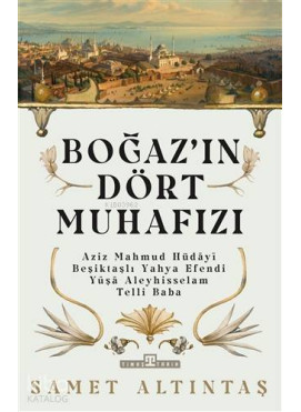 Boğazın Dört Muhafızı; Aziz Mahmud Hüdayi, Beşiktaşlı Yahya Efendi, Yuşa Aleyhisselam, Telli Baba