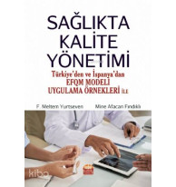 Sağlıkta Kalite Yönetimi - Türkiye'den ve İspanya'dan EFQM Modeli Uygulama Örnekleri ile