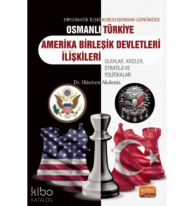 Diplomatik İlişki Kuruluşundan Günümüze Osmanlı - Türkiye -ABD İlişkileri Olaylar, Krizler, Strateji ve Politikalar
